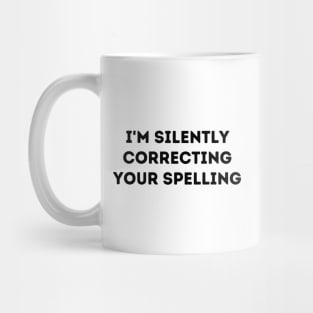 I'm Silently Correcting Your Spelling Mug